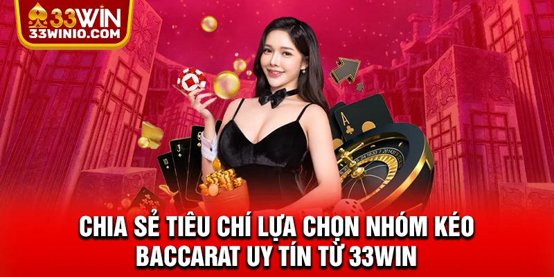 Nhóm Kéo Baccarat - Kinh Nghiệm Lựa Chọn Nhóm Chất Lượng % Chia sẻ tiêu chí lựa chọn nhóm kéo Baccarat uy tín từ 33WIN