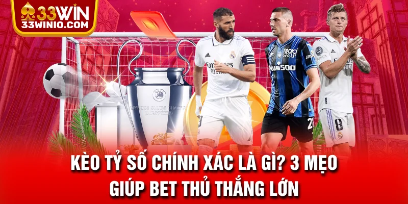 Kèo Tỷ Số Chính Xác Là Gì? 3 Mẹo Giúp Bet Thủ Thắng Lớn % Kèo tỷ số chính xác