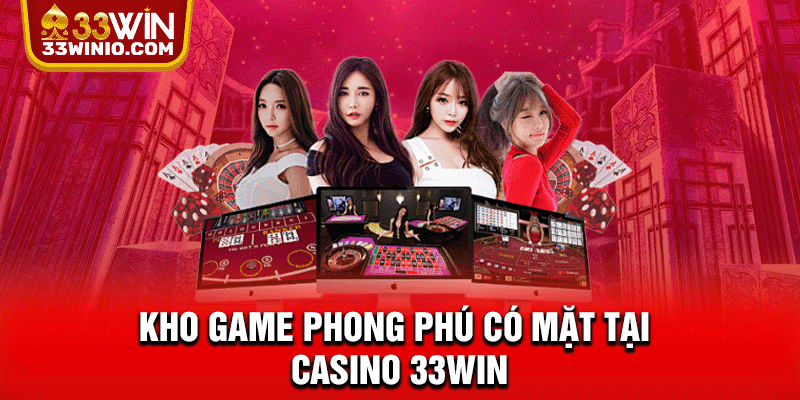 Kho game phong phú có mặt tại Casino 33WIN