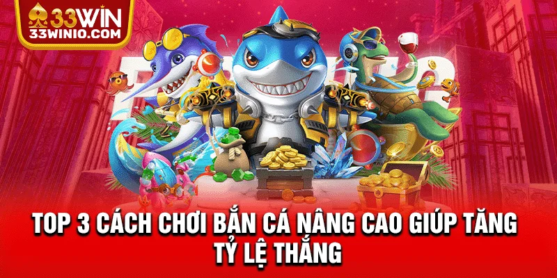Top 3 Cách Chơi Bắn Cá Nâng Cao Giúp Tăng Tỷ Lệ Thắng % Cách chơi bắn cá