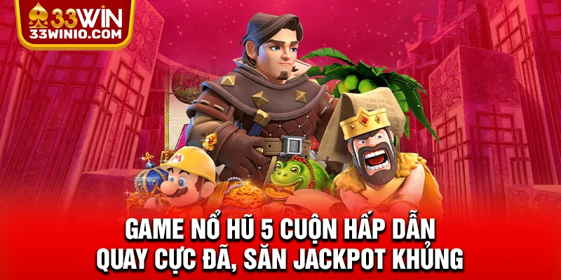 Game Nổ Hũ 5 Cuộn Hấp Dẫn - Quay Cực Đã, Săn Jackpot Khủng % Game nổ hũ 5 cuộn hấp dẫn