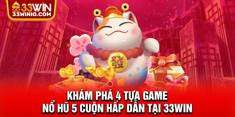 Game Nổ Hũ 5 Cuộn Hấp Dẫn - Quay Cực Đã, Săn Jackpot Khủng % Khám phá 4 tựa game nổ hũ 5 cuộn hấp dẫn tại 33WIN