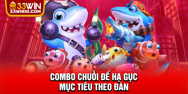 Bắn Cá Ăn Xu 33WIN - Vươn Tầm Giải Trí, Chạm Đỉnh Xu Thế Mới % Combo chuỗi để hạ gục mục tiêu theo đàn