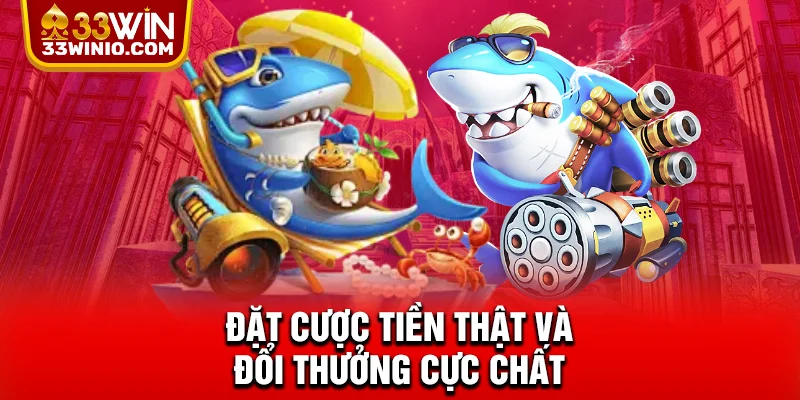 Đặt cược tiền thật và đổi thưởng cực chất