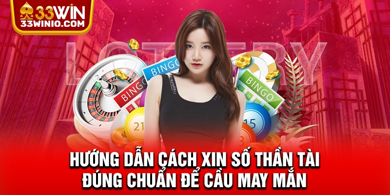 Hướng dẫn cách xin số Thần Tài đúng chuẩn để cầu may mắn